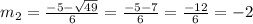 m _{2} = \frac{-5- \sqrt{49} }{6}= \frac{-5-7}{6} = \frac{-12}{6}= - 2