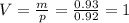 V= \frac{m}{p}= \frac{0.93}{0.92}=1