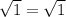 \sqrt{1} = \sqrt{1}