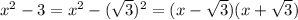 x^2-3=x^2-( \sqrt{3} )^2=(x- \sqrt{3} )(x+ \sqrt{3} )