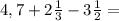 4,7+2 \frac{1}{3}-3 \frac{1}{2}=