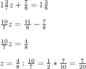 1 \frac{3}{7}z+ \frac{7}{8}=1 \frac{3}{8} \\\\ &#10;\frac{10}{7}z= \frac{11}{8}- \frac{7}{8} \\\\&#10;\frac{10}{7}z= \frac{4}{8} \\\\&#10;z= \frac{4}{8}: \frac{10}{7}= \frac{1}{2}* \frac{7}{10} = \frac{7}{20}