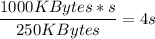 \dfrac{1000 KBytes*s}{250KBytes}=4s