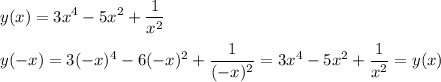 \displaystyle y(x)=3x^4-5x^2+\frac{1}{x^2}\\\\y(-x)=3(-x)^4-6(-x)^2+\frac{1}{(-x)^2}=3x^4-5x^2+\frac{1}{x^2}=y(x)