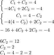 \displaystyle \left \{ {{C_1+C_2=4} \atop {-4C_1+2C_2=-4}} \right.\\\\ \left \{ {{C_1=4-C_2} \atop {-4(4-C_2)+2C_2=-4}} \right.\\\\-16+4C_2+2C_2=-4\\\\6C_2=12\\\ C_2=2 \\\ C_1=4-2=2