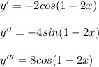 y' = -2cos(1-2x) \\ \\ y'' = -4sin(1-2x) \\ \\ y''' = 8cos(1-2x)