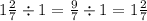 1 \frac{2}{7} \div 1 = \frac{9}{7} \div 1 = 1\frac{2}{7}