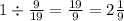 1 \div \frac{9}{19} = \frac{19}{9} = 2 \frac{1}{9}