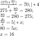 \frac{(275+ \frac{80}{x} )}{4} =70; |*4 \\&#10;275+ \frac{80}{x}=280; \\&#10;\frac{80}{x}=280-275; \\&#10;\frac{80}{x}=5 |*x; \\&#10;80=5x; \\&#10;x=16