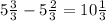 5\frac{3}{3} - 5\frac{2}{3} = 10 \frac{1}{3}