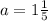 a=1 \frac{1}{5}