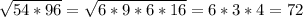 \sqrt{54*96} = \sqrt{6*9*6*16} =6*3*4 = 72