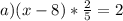 a) (x-8)* \frac{2}{5} =2