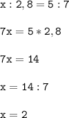 \tt\displaystyle x:2,8=5:7\\\\7x=5*2,8\\\\7x=14\\\\x=14:7\\\\x=2