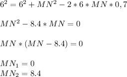 6^2 = 6^2 + MN^2 - 2*6*MN*0,7 \\ \\ MN^2 - 8.4*MN = 0 \\ \\ MN*(MN - 8.4) = 0 \\ \\ MN_1 = 0 \\ MN_2 = 8.4