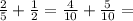 \frac{2}{5} + \frac{1}{2} = \frac{4}{10} + \frac{5}{10} =