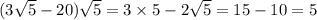 (3 \sqrt{5} - 20) \sqrt{5} = 3 \times 5 - 2 \sqrt{5} = 15 - 10 = 5