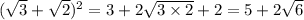 ( \sqrt{3} + \sqrt{2} ) ^{2} = 3 + 2 \sqrt{3 \times 2} + 2 = 5 + 2 \sqrt{6}