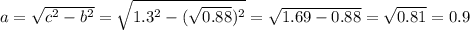 a= \sqrt{c^2-b^2}= \sqrt{1.3^2- (\sqrt{0.88})^2 } = \sqrt{1.69-0.88}= \sqrt{0.81}=0.9