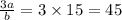 \frac{3a}{b} = 3 \times 15 = 45