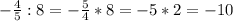 - \frac{4}{5} :8= - \frac{5}{4} *8= -5*2=-10