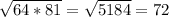 \sqrt{64*81} = \sqrt{5184} = 72