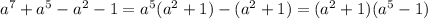 a^7+a^5-a^2-1=a^5(a^2+1)-(a^2+1)=(a^2+1)(a^5-1)