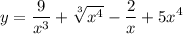 \displaystyle y= \frac{9}{x^3}+ \sqrt[3]{x^4}- \frac{2}{x} +5x^4