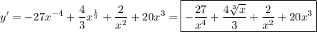 \displaystyle y'=-27x^{-4}+ \frac{4}{3}x^{ \frac{1}{3}}+ \frac{2}{x^2} +20x^3= \boxed{- \frac{27}{x^4}+ \frac{4 \sqrt[3]{x} }{3}+ \frac{2}{x^2}+20x^3}