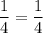 \dfrac{1}{4} = \dfrac{1}{4}