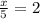 \frac{x}{5} =2