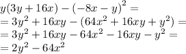 y(3y + 16x) - {( - 8x - y)}^{2} = \\ = 3 {y}^{2} + 16xy - (64 {x}^{2} + 16xy + {y}^{2} ) = \\ = 3 {y}^{2} + 16xy - 64 {x}^{2} - 16xy - {y}^{2} = \\ = 2{y}^{2} - 64 {x}^{2}