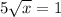 5 \sqrt{x}=1