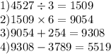 1)4527 \div 3 = 1509 \\ 2)1509 \times 6 = 9054 \\ 3)9054 + 254 = 9308 \\ 4)9308 - 3789 = 5519