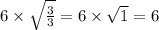 6 \times \sqrt{ \frac{3}{3} } = 6 \times \sqrt{1} = 6