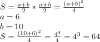 S= \frac{a+b}{2} * \frac{a+b}{2} = \frac{(a+b)^2}{4} &#10;\\a=6&#10;\\b=10&#10;\\S= \frac{(10+6)^2}{4} = \frac{4^4}{4} =4^3=64