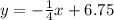 y=- \frac{1}{4} x+6.75