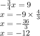 - \frac{3}{4} x = 9 \\ x = - 9 \times \frac{4}{3} \\ x = - \frac{36}{3} \\ x = - 12