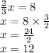 \frac{2}{3} x = 8 \\ x = 8 \times \frac{3}{2} \\ x = \frac{24}{2} \\ x = 12