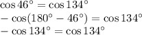 \cos46^\circ=\cos134^\circ&#10;\\\&#10;-\cos(180^\circ-46^\circ)=\cos134^\circ&#10;\\\&#10;-\cos134^\circ=\cos134^\circ