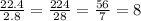 \frac{22.4}{2.8} = \frac{224}{28} = \frac{56}{7} = 8