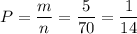 P= \dfrac{m}{n}= \dfrac{5}{70} = \dfrac{1}{14}