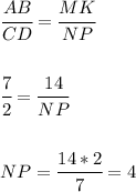 \cfrac{AB}{CD}= \cfrac{MK}{NP}\\\\\\ \cfrac{7}{2}= \cfrac{14}{NP}\\\\\\ NP= \cfrac{14*2}{7} =4