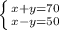 \left \{ {{x+y=70} \atop {x-y=50}} \right.