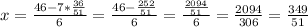 x= \frac{46-7* \frac{36}{51} }{6} = \frac{46- \frac{252}{51} }{6} = \frac{ \frac{2094}{51} }{6} = \frac{2094}{306} = \frac{349}{51}