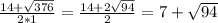 \frac{14 + \sqrt{376} }{2*1} = \frac{14 + 2 \sqrt{94} }{2} = 7 + \sqrt{94}