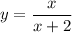 \displaystyle y=\frac{x}{x+2}