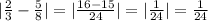 | \frac{2}{3} - \frac{5}{8} | = | \frac{16 - 15}{24} | = | \frac{1}{24} | = \frac{1}{24}