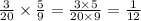 \frac{3}{20} \times \frac{5}{9} = \frac{3 \times 5}{20 \times 9} = \frac{1}{12}