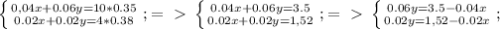 \left \{ {{0,04x+0.06y=10 *0.35} \atop {0.02x+0.02y=4*0.38}} \right. ;=\ \textgreater \ \left \{ {{0.04x+0.06y=3.5} \atop {0.02x+0.02y=1,52}} \right. ;=\ \textgreater \ \left \{ {{0.06y=3.5-0.04x} \atop {0.02y=1,52-0.02x}} \right.; \\